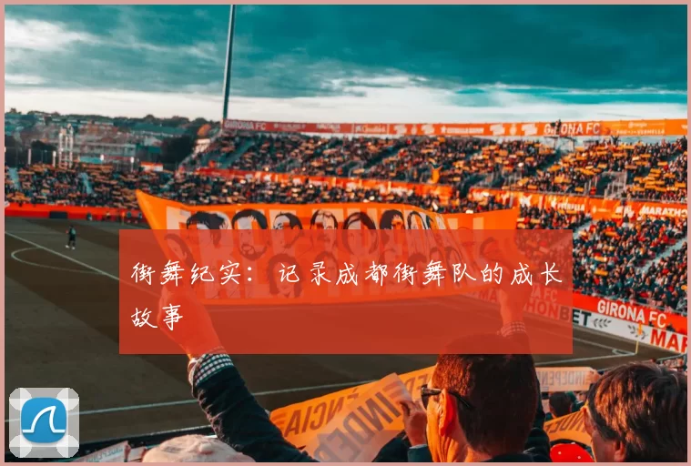 街舞纪实：记录成都街舞队的成长故事