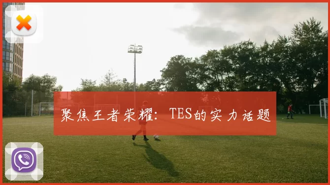 聚焦王者荣耀：TES的实力话题